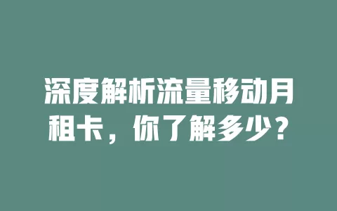 深度解析流量移动月租卡，你了解多少？