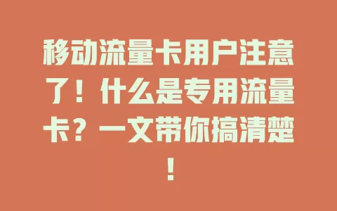 移动流量卡用户注意了！什么是专用流量卡？一文带你搞清楚！