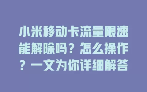 小米移动卡流量限速能解除吗？怎么操作？一文为你详细解答