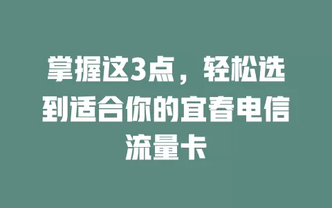 掌握这3点，轻松选到适合你的宜春电信流量卡