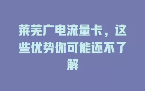 莱芜广电流量卡，这些优势你可能还不了解