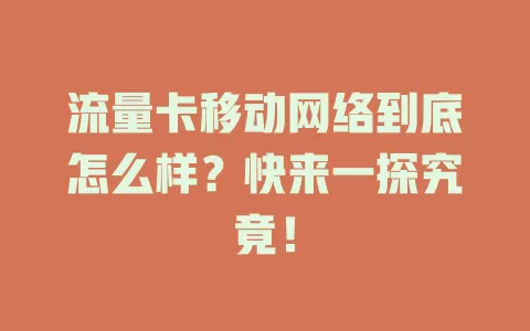 流量卡移动网络到底怎么样？快来一探究竟！