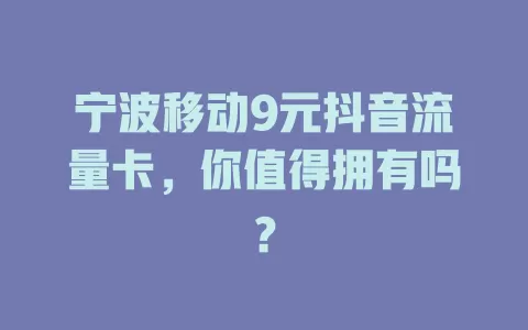宁波移动9元抖音流量卡，你值得拥有吗？