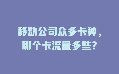 移动公司众多卡种，哪个卡流量多些？