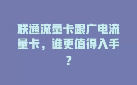 联通流量卡跟广电流量卡，谁更值得入手？