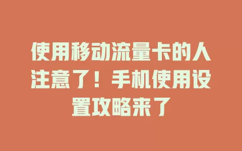 使用移动流量卡的人注意了！手机使用设置攻略来了