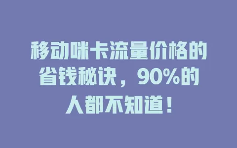移动咪卡流量价格的省钱秘诀，90%的人都不知道！