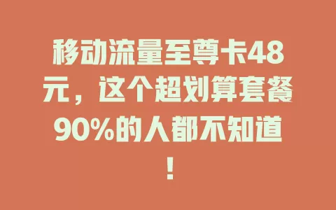 移动流量至尊卡48元，这个超划算套餐90%的人都不知道！