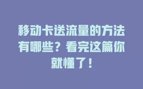 移动卡送流量的方法有哪些？看完这篇你就懂了！