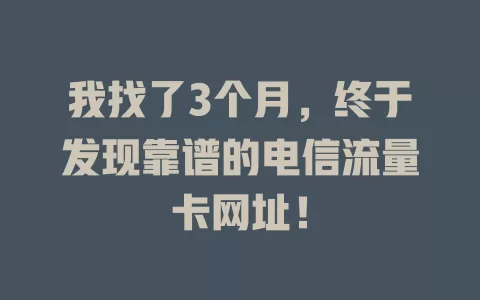 我找了3个月，终于发现靠谱的电信流量卡网址！