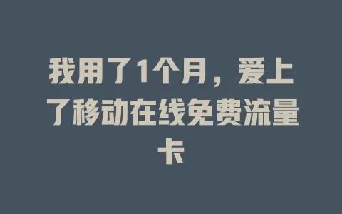 我用了1个月，爱上了移动在线免费流量卡