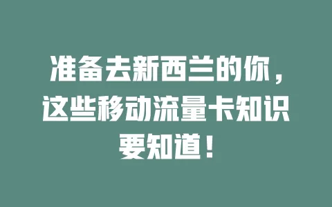 准备去新西兰的你，这些移动流量卡知识要知道！