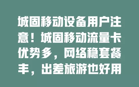 城固移动设备用户注意！城固移动流量卡优势多，网络稳套餐丰，出差旅游也好用，性价比超高！