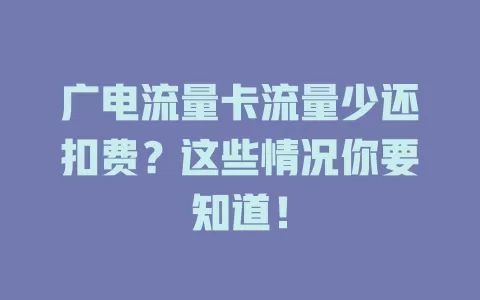 广电流量卡流量少还扣费？这些情况你要知道！