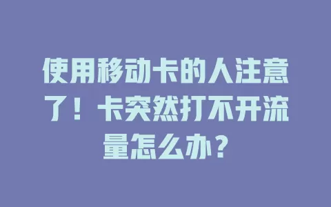 使用移动卡的人注意了！卡突然打不开流量怎么办？
