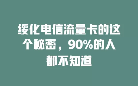 绥化电信流量卡的这个秘密，90%的人都不知道