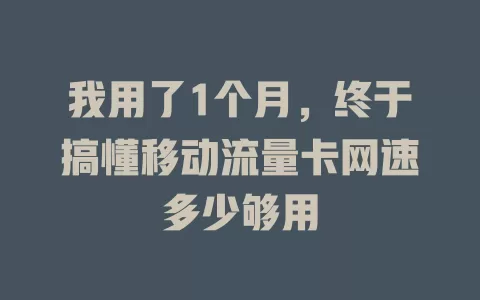 我用了1个月，终于搞懂移动流量卡网速多少够用