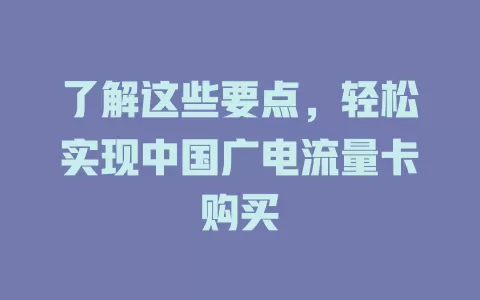 了解这些要点，轻松实现中国广电流量卡购买