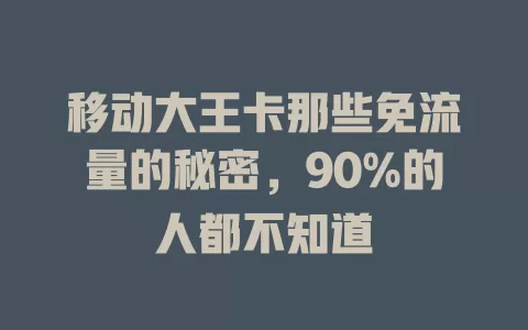 移动大王卡那些免流量的秘密，90%的人都不知道