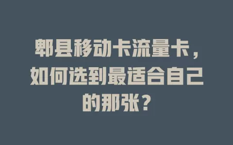 郫县移动卡流量卡，如何选到最适合自己的那张？