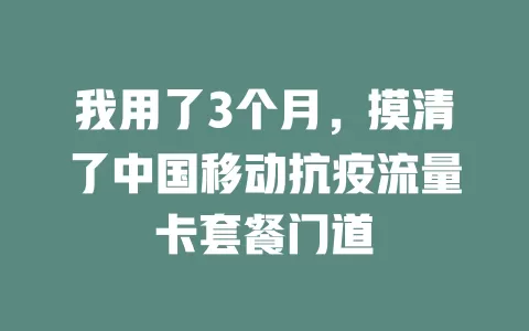 我用了3个月，摸清了中国移动抗疫流量卡套餐门道