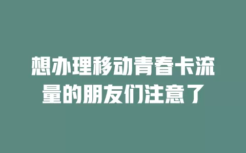 想办理移动青春卡流量的朋友们注意了