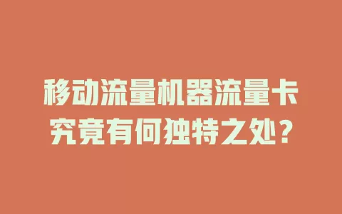 移动流量机器流量卡究竟有何独特之处？