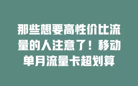 那些想要高性价比流量的人注意了！移动单月流量卡超划算