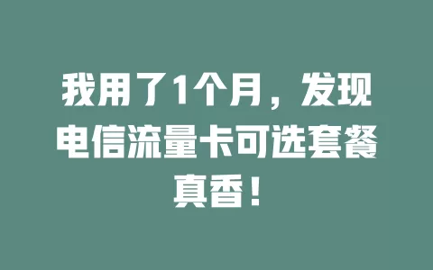 我用了1个月，发现电信流量卡可选套餐真香！