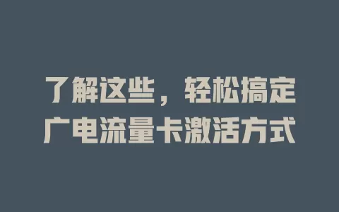 了解这些，轻松搞定广电流量卡激活方式