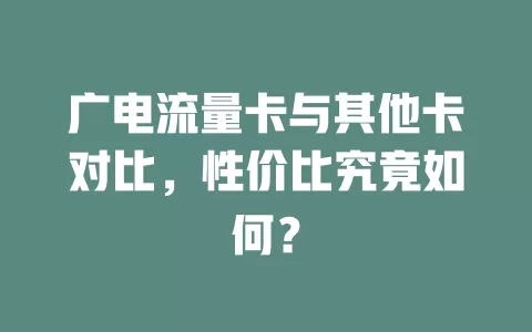 广电流量卡与其他卡对比，性价比究竟如何？