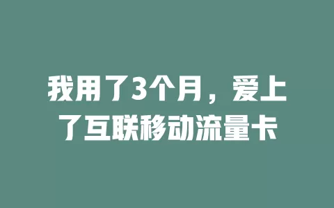 我用了3个月，爱上了互联移动流量卡