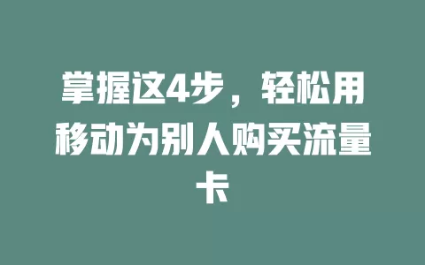 掌握这4步，轻松用移动为别人购买流量卡