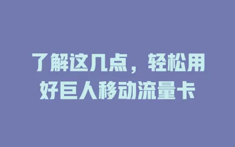 了解这几点，轻松用好巨人移动流量卡