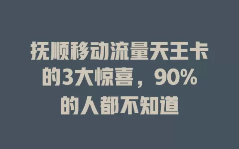 抚顺移动流量天王卡的3大惊喜，90%的人都不知道
