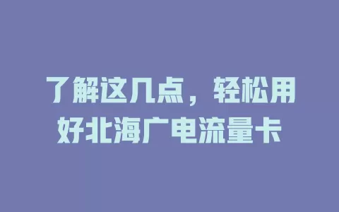 了解这几点，轻松用好北海广电流量卡