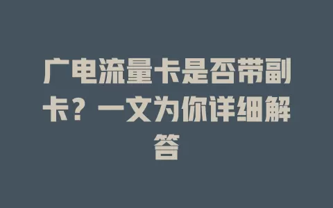广电流量卡是否带副卡？一文为你详细解答