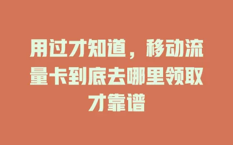 用过才知道，移动流量卡到底去哪里领取才靠谱