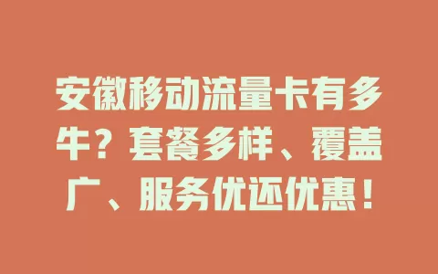 安徽移动流量卡有多牛？套餐多样、覆盖广、服务优还优惠！