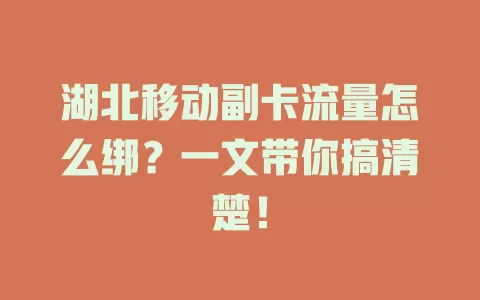 湖北移动副卡流量怎么绑？一文带你搞清楚！