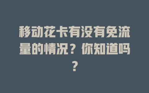 移动花卡有没有免流量的情况？你知道吗？