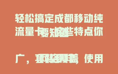 轻松搞定成都移动纯流量卡，这些特点你要知道

网络覆盖广，套餐多样，使用便捷，费用透明，满足不同上网需求，让你在成都畅享网络精彩