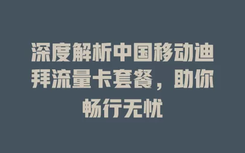 深度解析中国移动迪拜流量卡套餐，助你畅行无忧