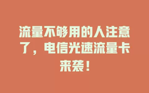 流量不够用的人注意了，电信光速流量卡来袭！