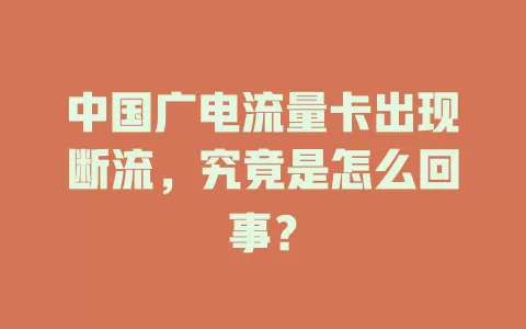 中国广电流量卡出现断流，究竟是怎么回事？