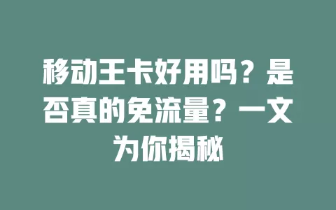 移动王卡好用吗？是否真的免流量？一文为你揭秘