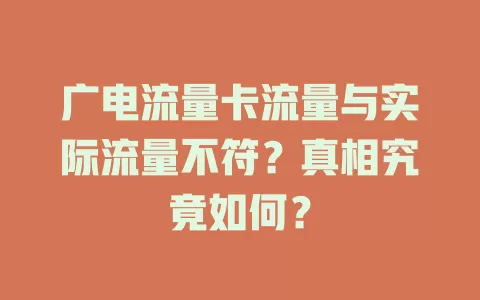 广电流量卡流量与实际流量不符？真相究竟如何？