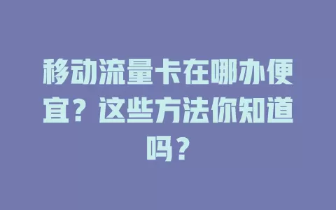 移动流量卡在哪办便宜？这些方法你知道吗？
