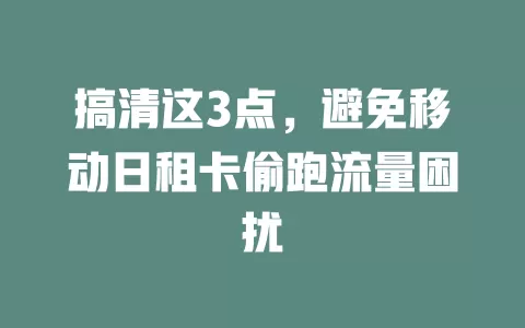 搞清这3点，避免移动日租卡偷跑流量困扰