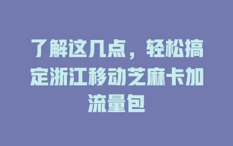 了解这几点，轻松搞定浙江移动芝麻卡加流量包